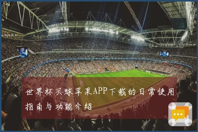 世界杯买球苹果APP下载的日常使用指南与功能介绍